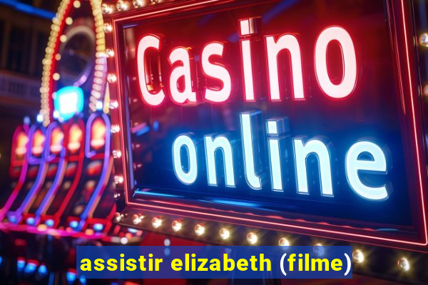 assistir elizabeth (filme)